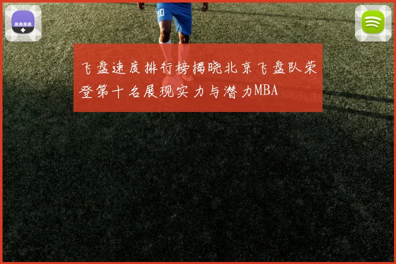 飞盘速度排行榜揭晓北京飞盘队荣登第十名展现实力与潜力MBA