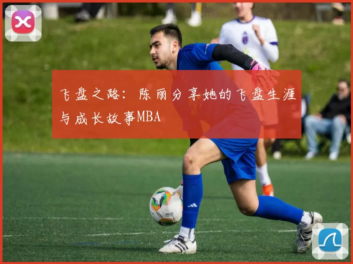 飞盘之路：陈丽分享她的飞盘生涯与成长故事MBA