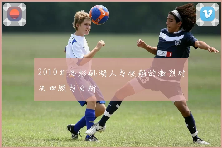 2010年洛杉矶湖人与快船的激烈对决回顾与分析