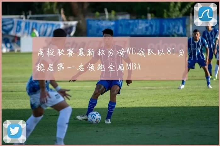 高校联赛最新积分榜WE战队以81分稳居第一名领跑全局MBA